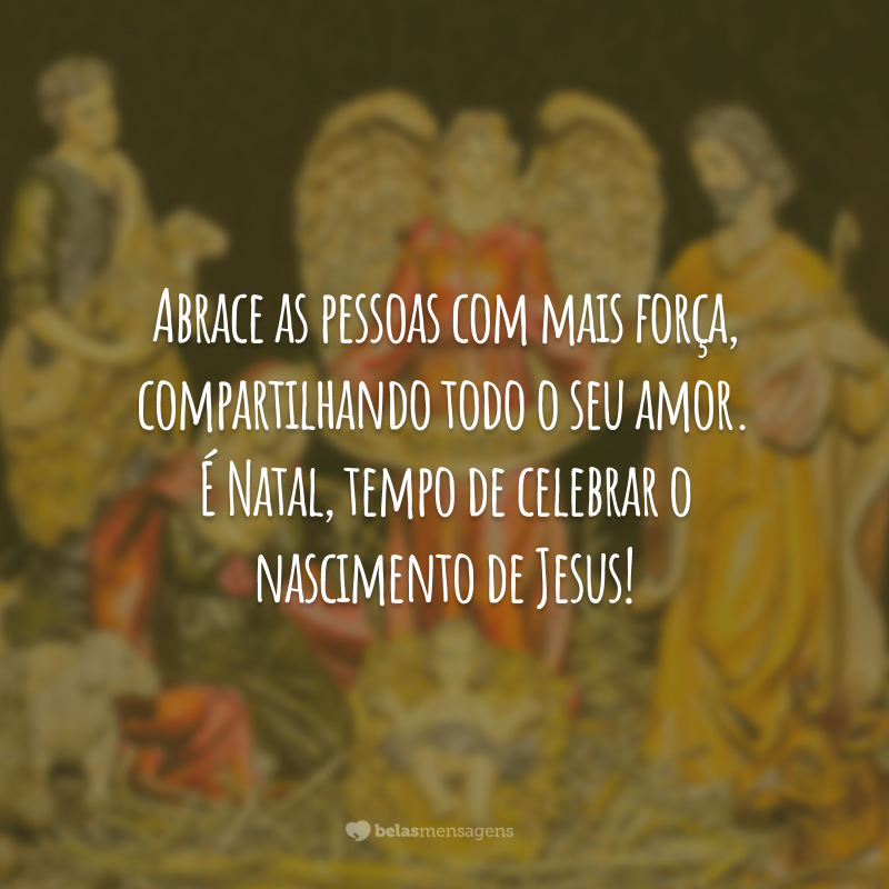 Abrace as pessoas com mais força, compartilhando todo o seu amor. É Natal, tempo de celebrar o nascimento de Jesus!