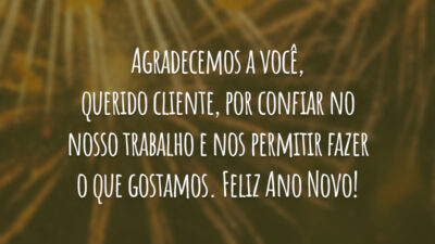 Agradecemos a você, querido cliente, por confiar no nosso trabalho e nos permitir fazer o que gostamos. Feliz Ano Novo!