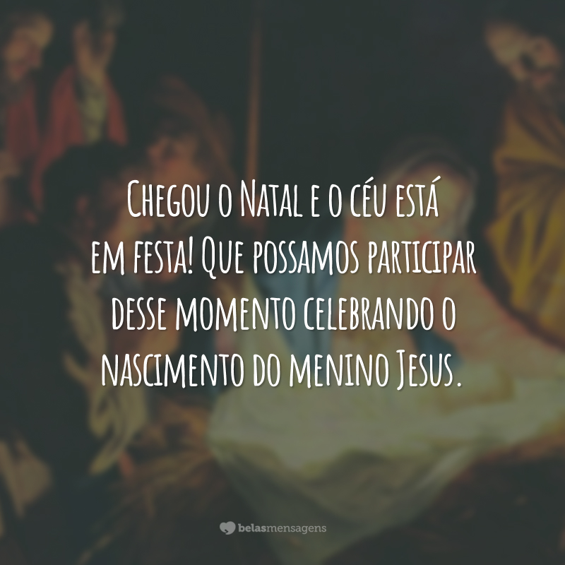 Chegou o Natal e o céu está em festa! Que possamos participar desse momento celebrando o nascimento do menino Jesus.