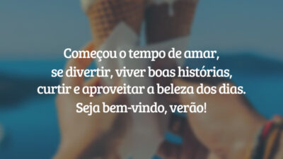 Começou o tempo de amar, se divertir, viver boas histórias, curtir e aproveitar a beleza dos dias. Seja bem-vindo, verão!