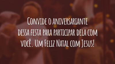 Convide o aniversariante dessa festa para participar dela com você. Um Feliz Natal com Jesus!