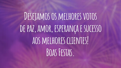Desejamos os melhores votos de paz, amor, esperança e sucesso aos melhores clientes! Boas Festas.