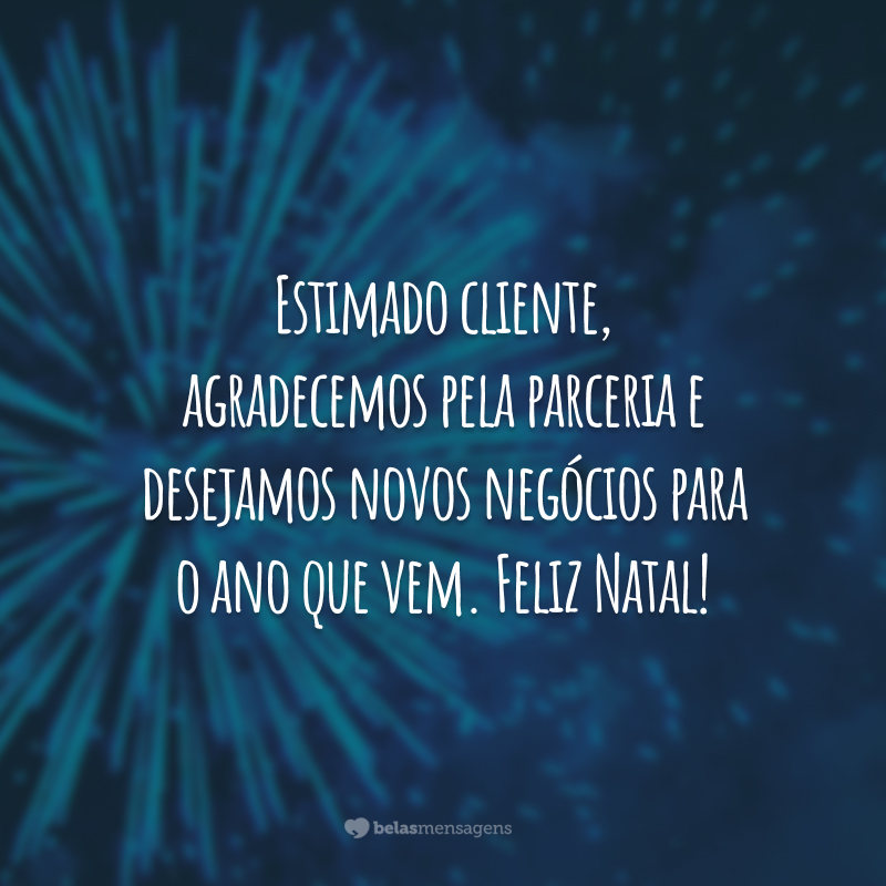 Estimado cliente, agradecemos pela parceria e desejamos novos negócios para o ano que vem. Feliz Natal!