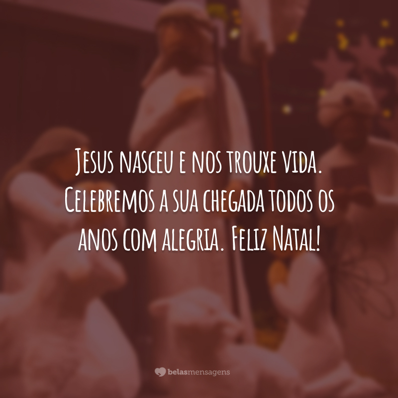 Jesus nasceu e nos trouxe vida. Celebremos a sua chegada todos os anos com alegria. Feliz Natal!