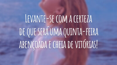 Levante-se com a certeza de que será uma quinta-feira abençoada e cheia de vitórias!