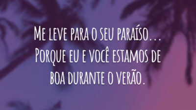 Me leve para o seu paraíso... Porque eu e você estamos de boa durante o verão.