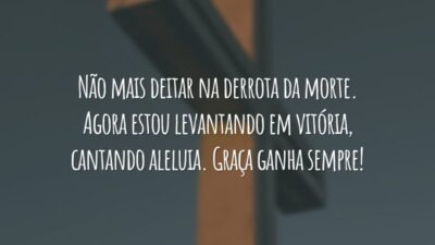Não mais deitar na derrota da morte. Agora estou levantando em vitória, cantando aleluia. Graça ganha sempre!