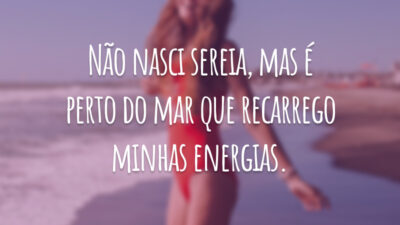 Não nasci sereia, mas é perto do mar que recarrego minhas energias.