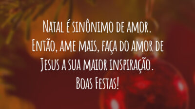 Natal é sinônimo de amor. Então, ame mais, faça do amor de Jesus a sua maior inspiração. Boas Festas!