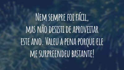 Nem sempre foi fácil, mas não desisti de aproveitar este ano. Valeu a pena porque ele me surpreendeu bastante!