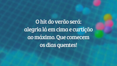 O hit do verão será: alegria lá em cima e curtição ao máximo. Que comecem os dias quentes!