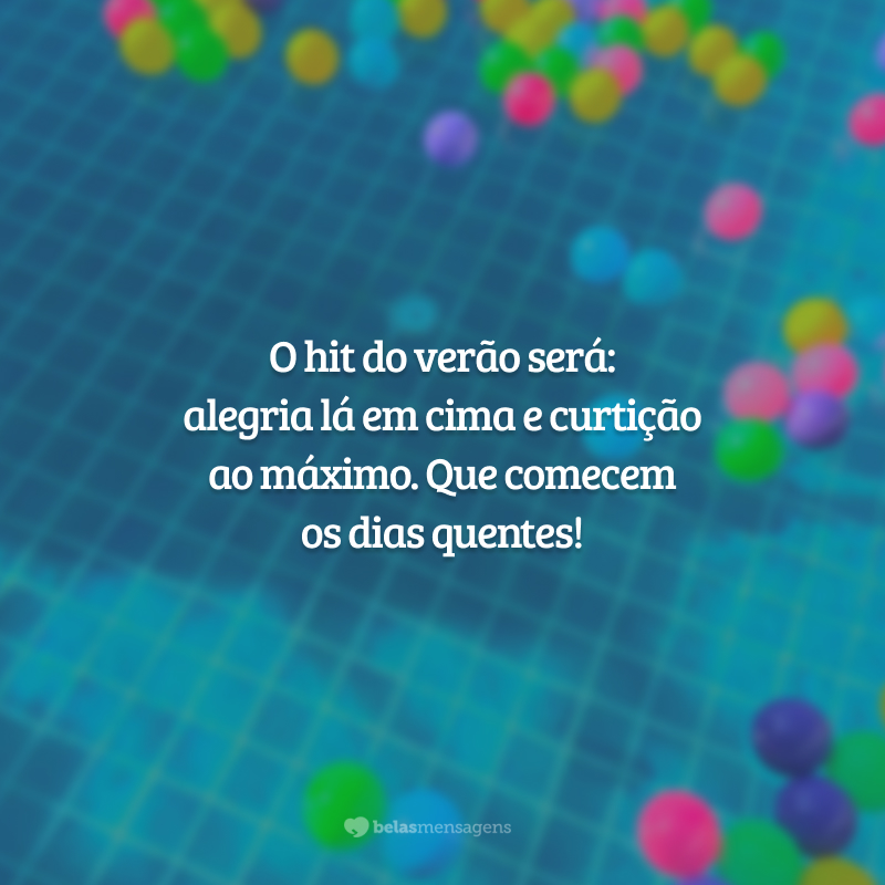 O hit do verão será: alegria lá em cima e curtição ao máximo. Que comecem os dias quentes!