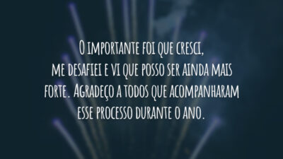O importante foi que cresci, me desafiei e vi que posso ser ainda mais forte. Agradeço a todos que acompanharam esse processo durante o ano.
