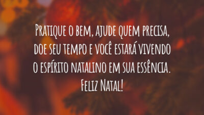 Pratique o bem, ajude quem precisa, doe seu tempo e você estará vivendo o espírito natalino em sua essência. Feliz Natal!