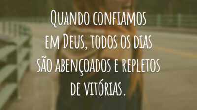 Quando confiamos em Deus, todos os dias são abençoados e repletos de vitórias.