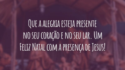 Que a alegria esteja presente no seu coração e no seu lar. Um Feliz Natal com a presença de Jesus!