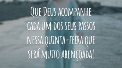 Que Deus acompanhe cada um dos seus passos nessa quinta-feira que será muito abençoada!