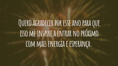 Quero agradecer por esse ano para que isso me inspire a entrar no próximo com mais energia e esperança.