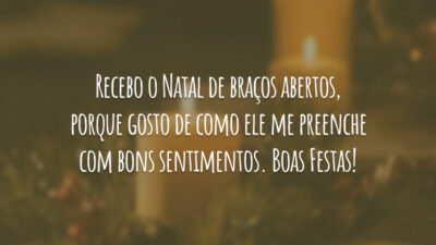 Recebo o Natal de braços abertos, porque gosto de como ele me preenche com bons sentimentos. Boas Festas!
