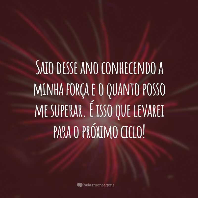 Saio desse ano conhecendo a minha força e o quanto posso me superar. É isso que levarei para o próximo ciclo!