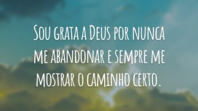 Sou grata a Deus por nunca me abandonar e sempre me mostrar o caminho certo.