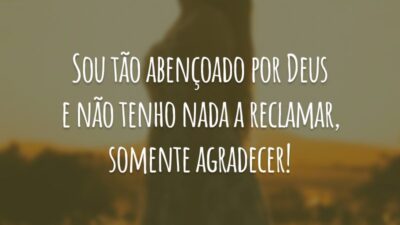 Sou tão abençoado por Deus e não tenho nada a reclamar, somente agradecer!