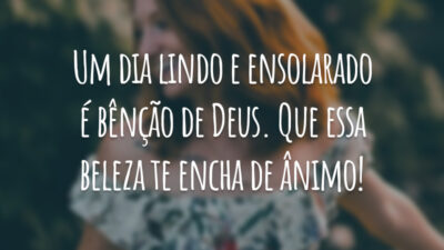 Um dia lindo e ensolarado é bênção de Deus. Que essa beleza te encha de ânimo!