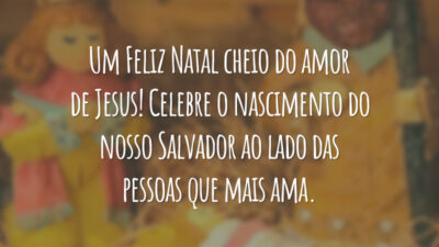 Um Feliz Natal cheio do amor de Jesus! Celebre o nascimento do nosso Salvador ao lado das pessoas que mais ama.