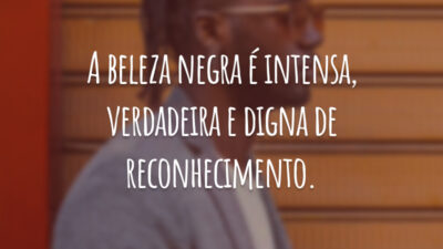 A beleza negra é intensa, verdadeira e digna de reconhecimento.