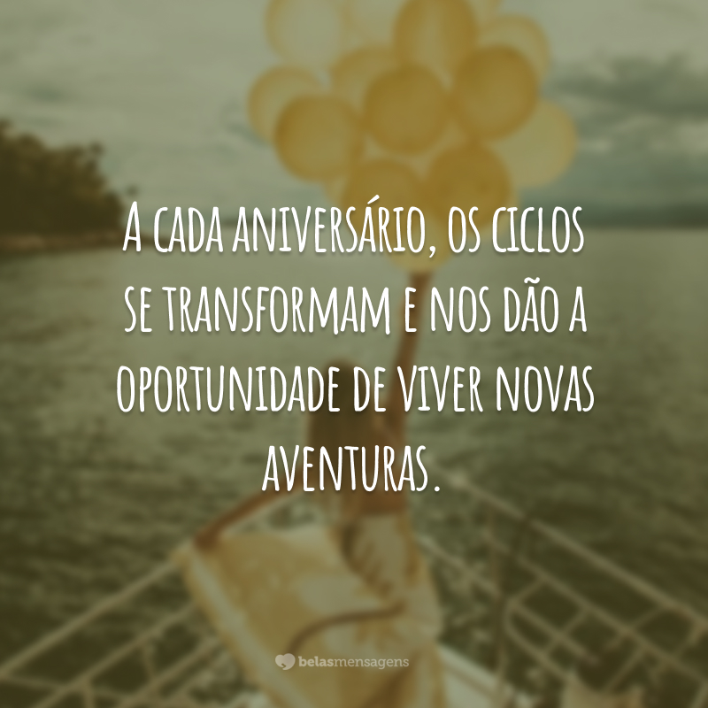 A cada aniversário, os ciclos se transformam e nos dão a oportunidade de viver novas aventuras.