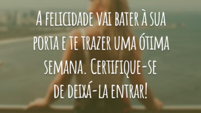 A felicidade vai bater à sua porta e te trazer uma ótima semana. Certifique-se de deixá-la entrar!