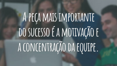 A peça mais importante do sucesso é a motivação e a concentração da equipe.