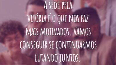 A sede pela vitória é o que nos faz mais motivados. Vamos conseguir se continuarmos lutando juntos.