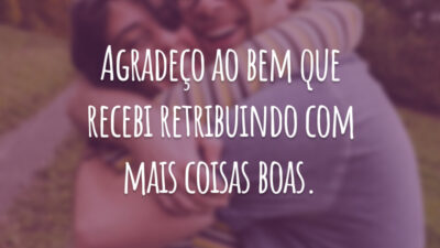 Agradeço ao bem que recebi retribuindo com mais coisas boas.