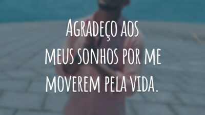 Agradeço aos meus sonhos por me moverem pela vida.