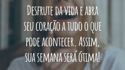 Desfrute da vida e abra seu coração a tudo o que pode acontecer. Assim, sua semana será ótima!