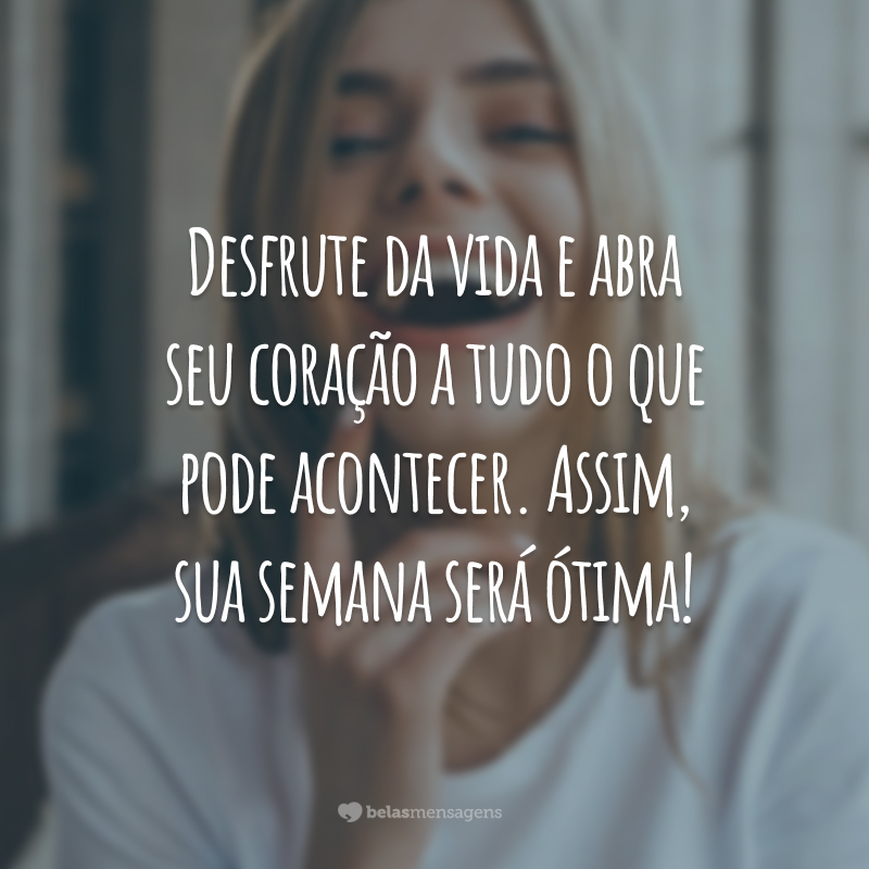 Desfrute da vida e abra seu coração a tudo o que pode acontecer. Assim, sua semana será ótima!