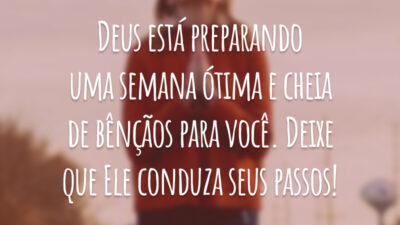 Deus está preparando uma semana ótima e cheia de bênçãos para você. Deixe que Ele conduza seus passos!