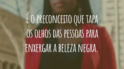 É o preconceito que tapa os olhos das pessoas para enxergar a beleza negra.
