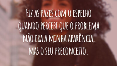 Fiz as pazes com o espelho quando percebi que o problema não era a minha aparência, mas o seu preconceito.