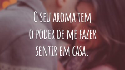 O seu aroma tem o poder de me fazer sentir em casa.