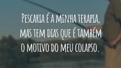 Pescaria é a minha terapia, mas tem dias que é também o motivo do meu colapso.