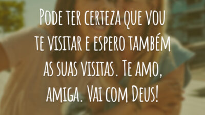Pode ter certeza que vou te visitar e espero também as suas visitas. Te amo, amiga. Vai com Deus!