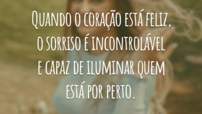 Quando o coração está feliz, o sorriso é incontrolável e capaz de iluminar quem está por perto.