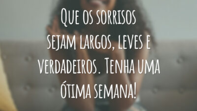 Que os sorrisos sejam largos, leves e verdadeiros. Tenha uma ótima semana!