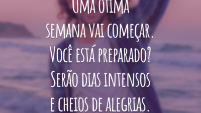 Uma ótima semana vai começar. Você está preparado? Serão dias intensos e cheios de alegrias.