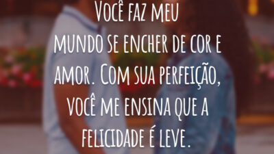 Você faz meu mundo se encher de cor e amor. Com sua perfeição, você me ensina que a felicidade é leve.