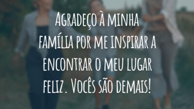 Agradeço à minha família por me inspirar a encontrar o meu lugar feliz. Vocês são demais!