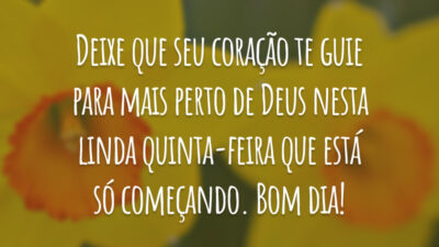 Deixe que seu coração te guie para mais perto de Deus nesta linda quinta-feira que está só começando. Bom dia!