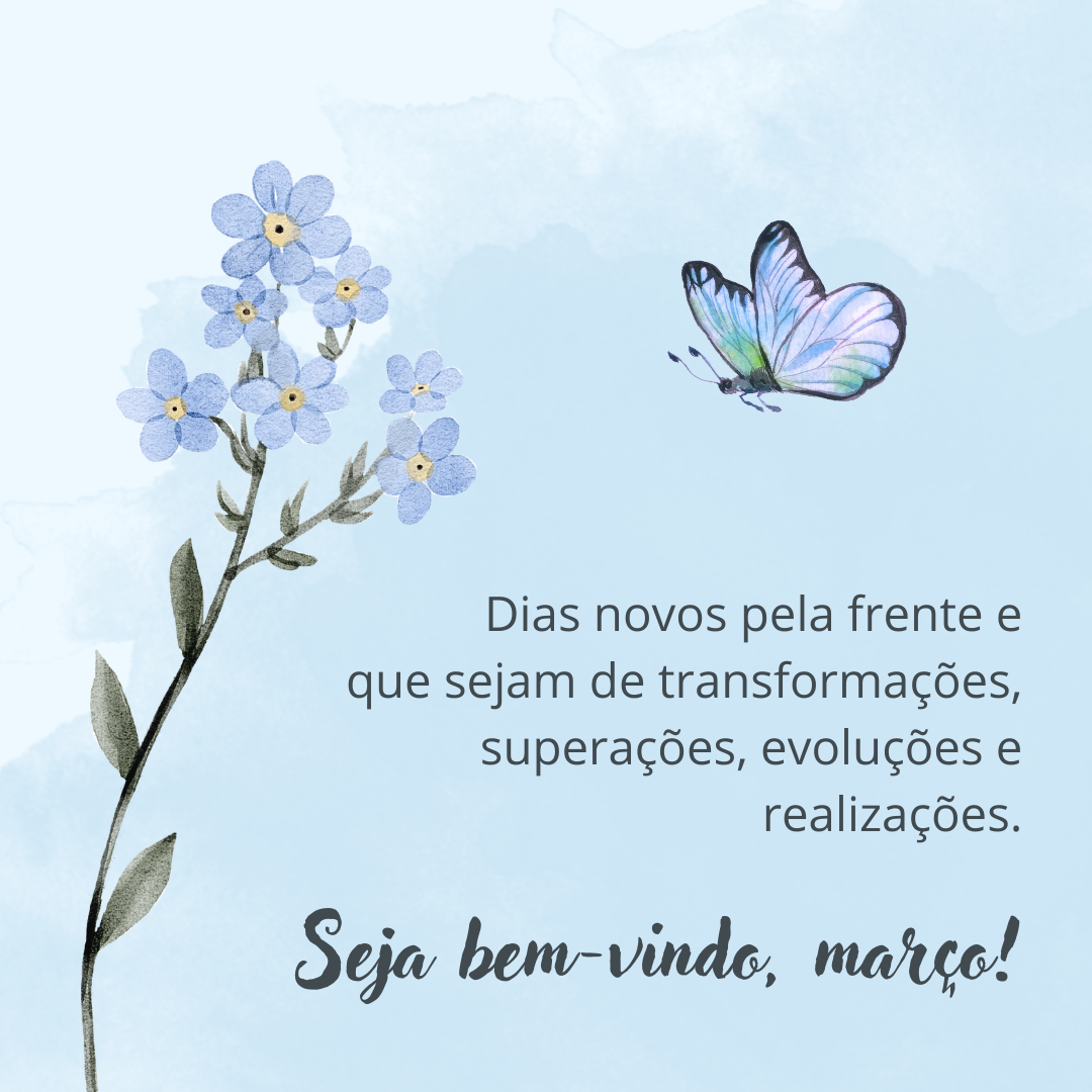 Dias novos pela frente e que sejam de transformações, superações, evoluções e realizações. Seja bem-vindo, março!